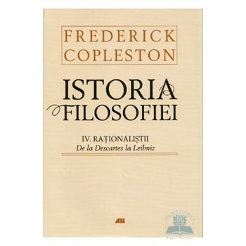 Istoria Filosofiei cartonat vol.IV: Rationalistii. De la Descartes la Leibniz - Frederick Copleston
