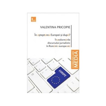 În aşteptarea Europei şi după? Transformările discursului jurnalistic în România europeană