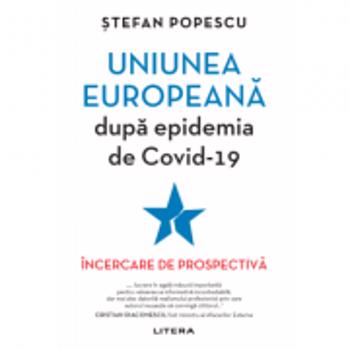 Uniunea Eurpeana dupa epidemia de Covid-19 - Stefan Popescu, editura Litera