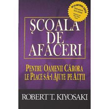 Scoala de afaceri - Robert T. Kiyosaki, editura Curtea Veche