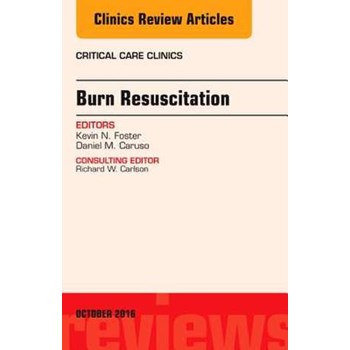 Burn Resuscitation, An Issue of Critical Care Clinics (The Clinics: Internal Medicine, nr. 32-4)