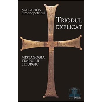 Triodul explicat : mistagogia timpului liturgic - Makarios Simonopetritul