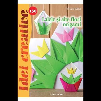 Idei creative 130 - Lalele si alte flori origami