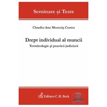Drept individual al muncii. Terminologie si practica judiciara - Claudia-Ana Moarcas Costea