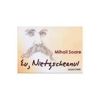 Eu, Nietzscheanul - Mihail Soare