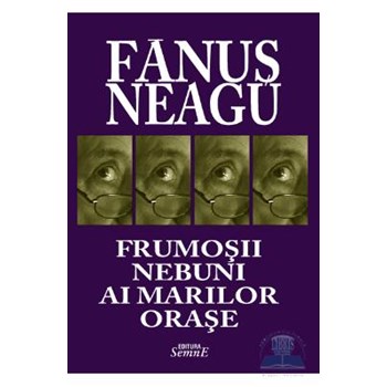 Frumosii nebuni ai marilor orase - Fanus Neagu