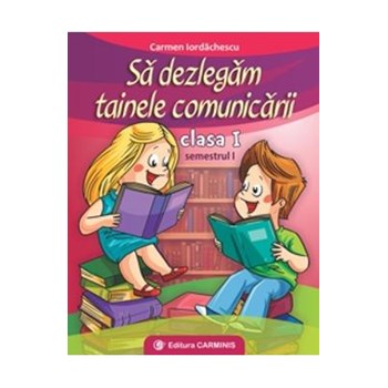 Sa dezlegam tainele comunicarii - Clasa I sem I. Varianta pentru Intutitex (Carmen Iordachescu)