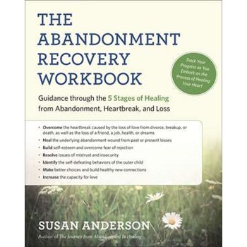 The Abandonment Recovery Workbook: Guidance through the Five Stages of Healing from Abandonment, Heartbreak, and Loss