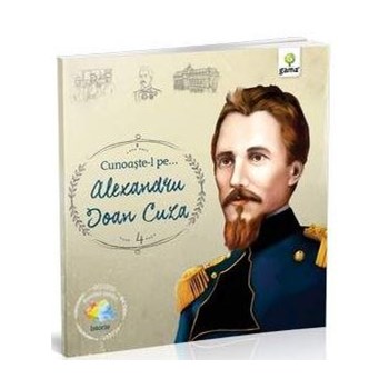 Cunoaste-l pe... Alexandru Ioan Cuza, editura Gama