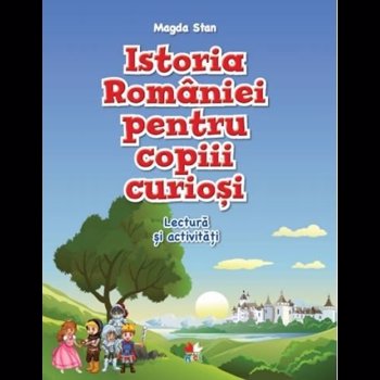 Istoria României pentru copiii curioși. Lectură și activități