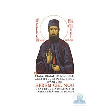 Viata, aratarile, minunile, acatistul si paraclisul Sfantului Efrem cel Nou