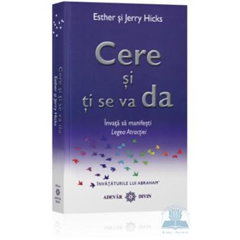 Cere si ti se va da - Invata sa manifesti legea atractiei - Esther si Jerry Hicks