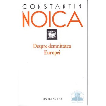 Despre demnitatea Europei - Constantin Noica 512754