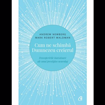 Cum ne schimba Dumnezeu creierul - Descoperirile inovatoare ale unui prestigios neurolog. Editia a II-a