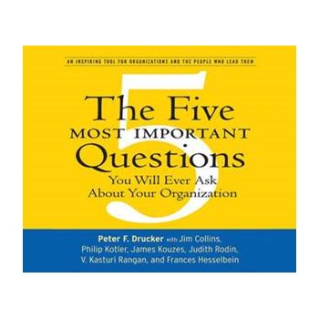 The Five Most Important Questions: You Will Ever Ask about Your Organization