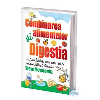 Combinarea alimentelor. Digestia - Steve Meyerowitz