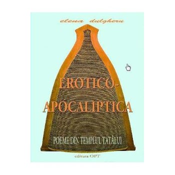 Erotico-Apocaliptica. Poeme din Templul tatalui - Elena Dulgheru