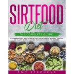 Sirtfood Diet: The Complete Guide to Lose Weight Fast, Burn Fat and Activate the Metabolism with Easy, Delicious and Healthy Recipes - Amy Stephens