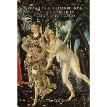 Ovid and the Metamorphoses of Modern Art from Botticelli to Picasso