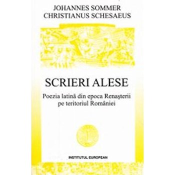Scrieri alese. Poezia latina din epoca Renasterii pe teritoriul Romaniei - Johannes Sommer