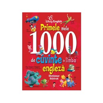 Disney English. Primele mele 1000 de cuvinte in limba engleza. Dictionar ilustrat