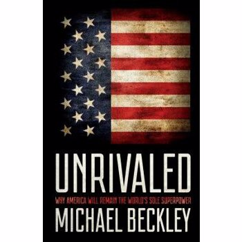 Unrivaled: Why America Will Remain the World's Sole Superpower, Hardcover - Michael Beckley