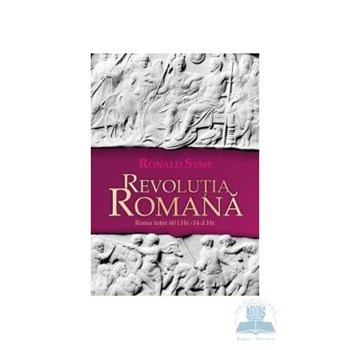 Revolutia romana. Roma intre 60 i.Hr.- 14 d.Hr. - Ronald Syme