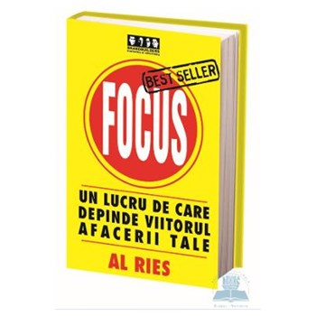 Focus un lucru de care depinde viitorul afacerii tale - Al Ries