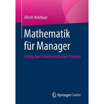 Mathematik für Manager: Erfolg durch Mathematisches Denken