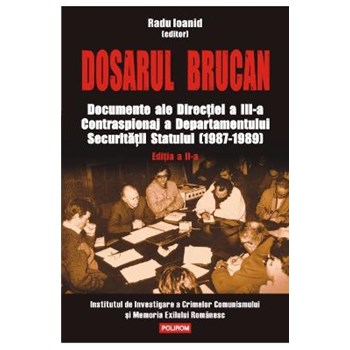 Dosarul Brucan. Documente ale Direcţiei a III-a Contraspionaj a Departamentului Securităţii Statului (1987-1989). Ediţia a II-a adăugită