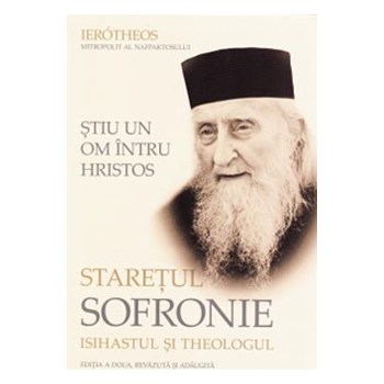 Stiu un om intru Hristos: Staretul Sofronie, isihastul si theologul
