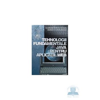 Tehnologii fundamentale Java pentru aplicatii Web - Florian Mircea Boian, Rares Florin Boian