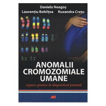 Anomalii cromozomiale umane - Daniela Neagos Laurentiu Bohiltea Ruxandra Cretu 978-606-587-142-7