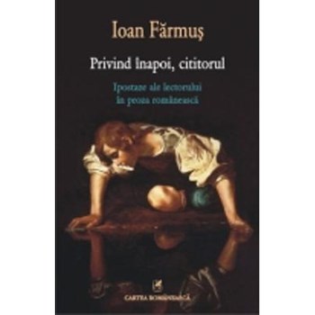 Privind inapoi cititorul - Ipostaze ale lectorului in proza romaneasca - Ioan Farmus 978-973-23-3019-7
