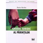 Ghidul juridic al parintilor - Dana Barbu, editura Universul Juridic