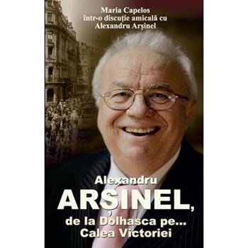 Alexandru Arsinel. De la Dolhasca pe... Calea Victoriei - Maria Capelos