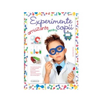 Experimente amuzante pentru copii. Curs practic de stiinta cu toate tehnicile si trucurile, precum si proiecte interesante, care te vor transforma intr-un mare geniu