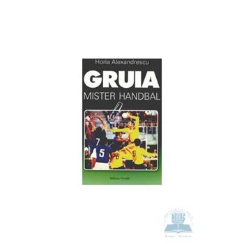 Gruia, mister handbal - Horia Alexandrescu