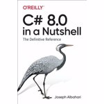 C# 8.0 in a Nutshell: The Definitive Reference