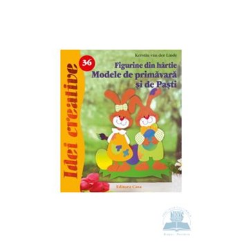 Idei Creative Nr. 36 - Figurine Din Hartie. Modele De Primavara Si De Pasti - Kerstin Van Der Linde 973-92214-6-4