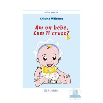 Am un bebe, cum il cresc? - Cristina Milicescu