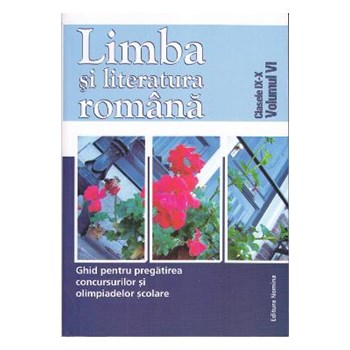 Romana cls 9-10 Vol. VI. Ghid pentru pregatirea concursurilor si olimpiadelor scolare