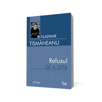 Refuzul de a uita. Articole şi comentarii politice (2006-2007)