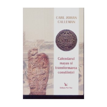 Calendarul mayas si transformarea constiintei - Carl Johan Calleman