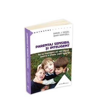 Parentaj sensibil si inteligent - Sa ne intelegem mai profund pe noi insine ca sa putem creste copii fericiti. (PARENTAJ)