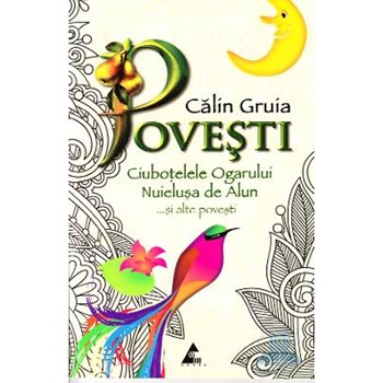 Povesti. Ciubotelele ogarului, nuielusa de alun si alte povesti - Calin Gruia