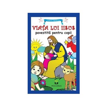 Viata lui Iisus povestita pentru copii