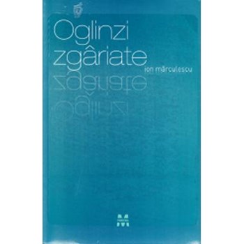 Oglinzi zgariate - Ion Marculescu