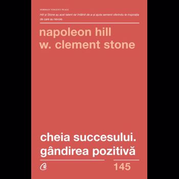 Cheia succesului. Gandirea pozitiva - Napoleon Hill, W. Clement Stone, editura Curtea Veche