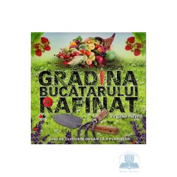 Gradina bucatarului rafinat - Virginia Hayes